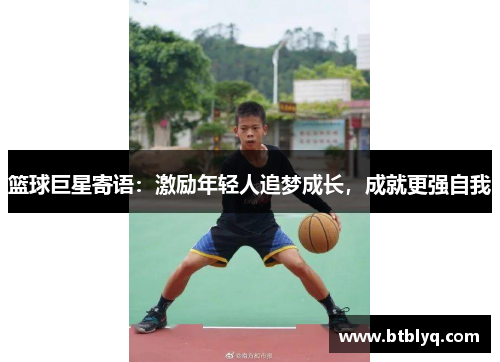 篮球巨星寄语：激励年轻人追梦成长，成就更强自我