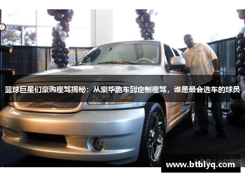 篮球巨星们豪购座驾揭秘：从豪华跑车到定制座驾，谁是最会选车的球员