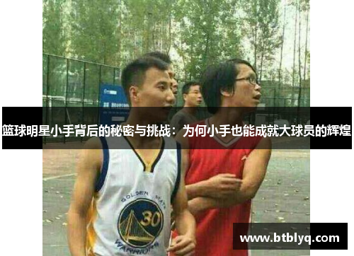 篮球明星小手背后的秘密与挑战：为何小手也能成就大球员的辉煌
