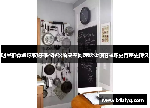 明星推荐篮球收纳神器轻松解决空间难题让你的篮球更有序更持久